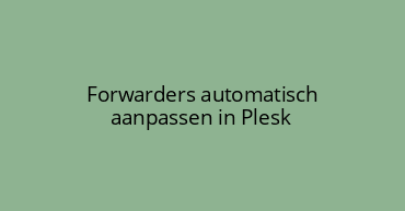  Forwarders automatisch aanpassen in Plesk