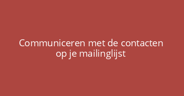 Communiceren met de contacten op je mailinglijst