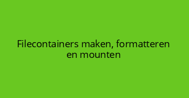 Filecontainers maken, formatteren en mounten