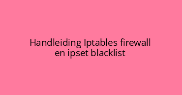 Handleiding Iptables firewall en ipset blacklist