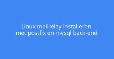 Linux mailrelay installeren met postfix en mysql back-end