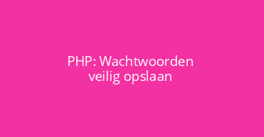 PHP: Wachtwoorden veilig opslaan