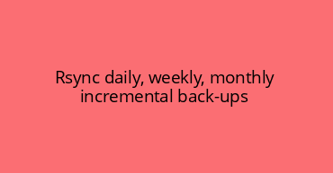 Rsync daily, weekly, monthly incremental back-ups