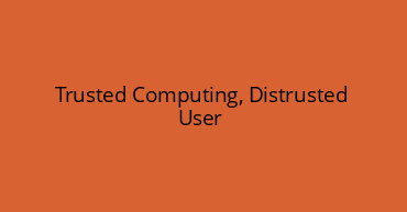 Trusted Computing, Distrusted User