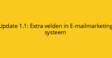 Update 1.1: Extra velden in E-mailmarketing systeem