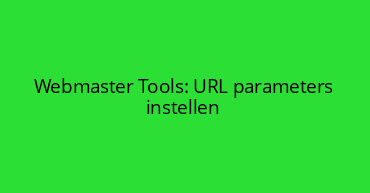 Webmaster Tools: URL parameters instellen